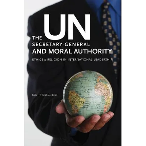 The UN Secretary-General and Moral Authority: Ethics and Religion in International Leadership