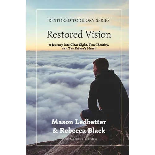 Restored Vision: A Journey into Clear Sight, True Identity, and The Father's Love