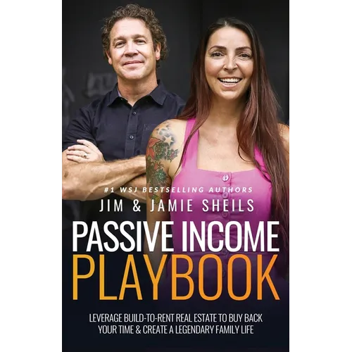 Passive Income Playbook: Leverage Build-To-Rent Real Estate to Buy Back Your Time & Create a Legendary Family Life