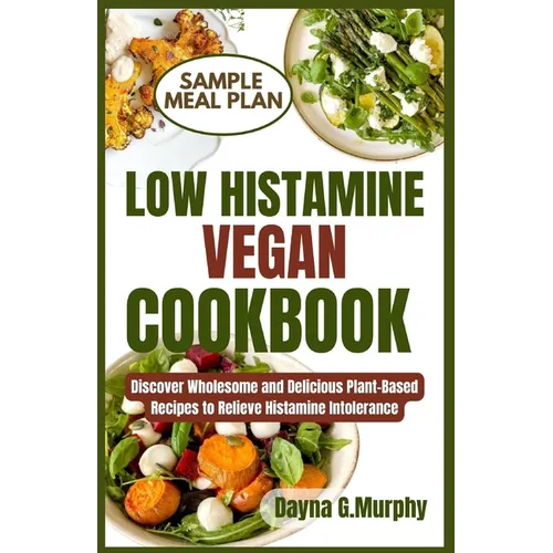 Low Histamine Vegan Cookbook: Discover Wholesome and Delicious Plant-Based Recipes to Relieve Histamine Intolerance