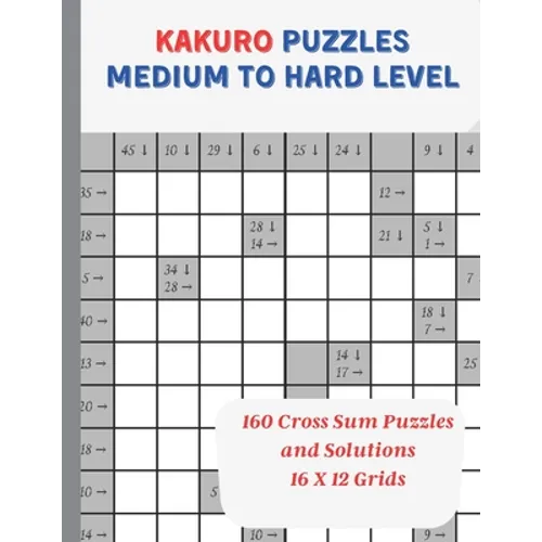 Kakuro Puzzles Medium to Hard Level: 160 Cross Sum Puzzles and Solutions, 16 x 12 Grids, 8.5" X 11"