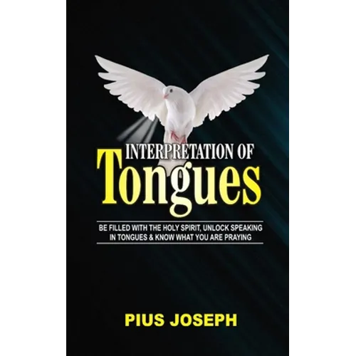 Interpretation of Tongues: Be Filled with the Spirit, Unlock Speaking in Tongues & Know What You Are Praying