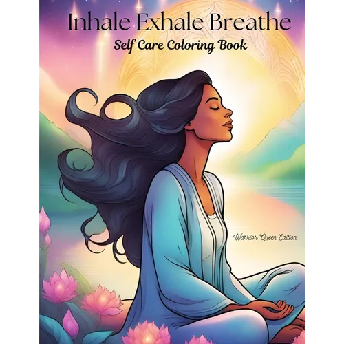 Inhale Exhale Breathe Self Care Coloring Book: Warrior Queen Edition