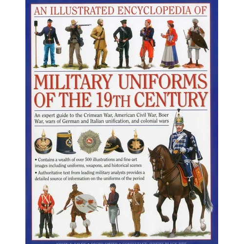 An Illustrated Encyclopedia of Military Uniforms of the 19th Century: An Expert Guide to the Crimean War, American Civil War, Boer War, Wars of German