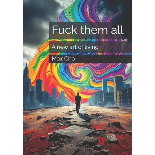 Fuck them all: A new art of living