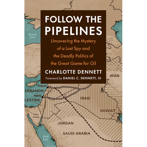 Follow the Pipelines: Uncovering the Mystery of a Lost Spy and the Deadly Politics of the Great Game for Oil