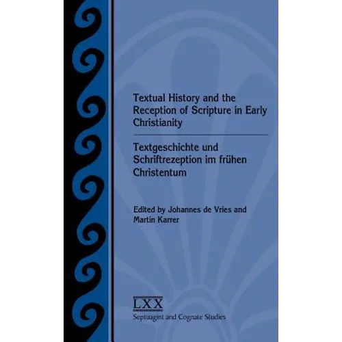 Textual History and the Reception of Scripture in Early Christianity: Textgeschichte Und Schriftrezeption Im Frhen Christentum
