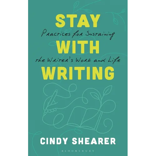 Stay with Writing: Practices for Sustaining the Writer's Work and Life