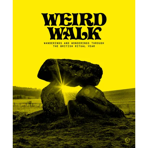 Weird Walk: Wanderings and Wonderings Through the British Ritual Year