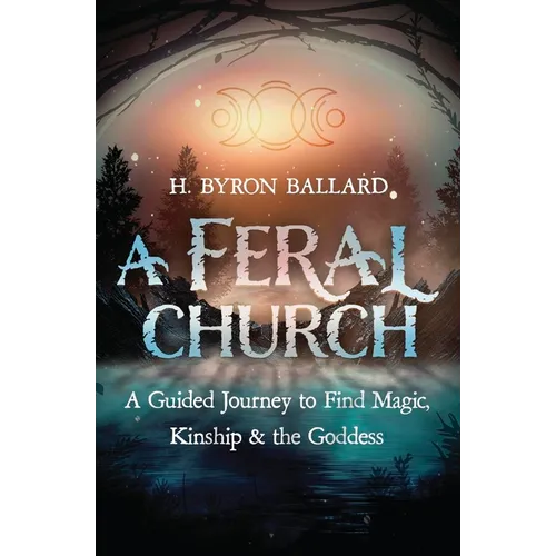 A Feral Church: A Guided Journey to Find Magic, Kinship & the Goddess