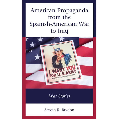 American Propaganda from the Spanish-American War to Iraq: War Stories