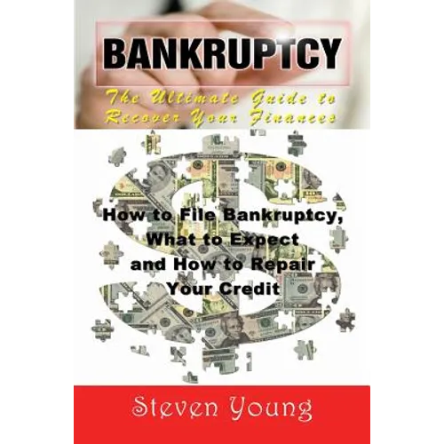 Bankruptcy: The Ultimate Guide to Recover Your Finances: How to File Bankruptcy, What to Expect and How to Repair Your Credit