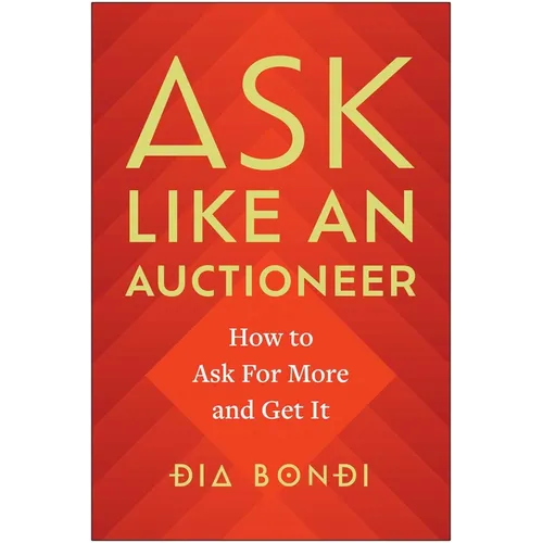 Ask Like an Auctioneer: How to Ask for More and Get It