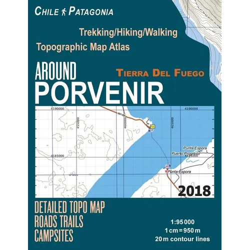 Around Porvenir Detailed Topo Map Chile Patagonia Tierra Del Fuego Trekking/Hiking/Walking Topographic Map Atlas Roads Trails Campsites 1: 95000: Trai