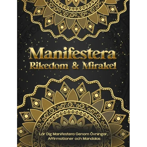 Manifestera Rikedom & Mirakel. Lär Dig Manifestera Genom Övningar, Affirmationer och Mandalas
