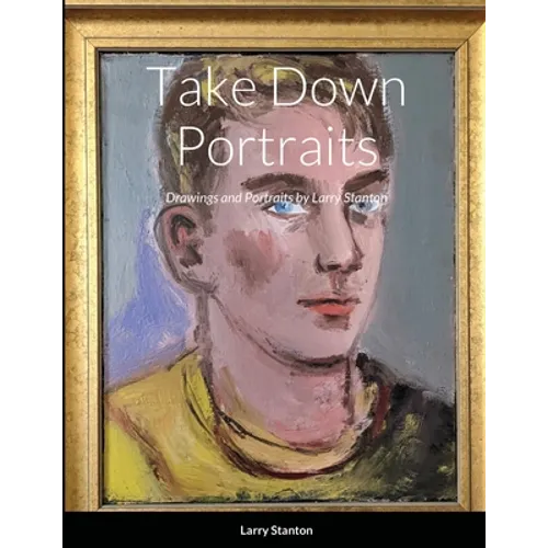 Take Down Portraits: Drawings and Portraits by Larry Stanton