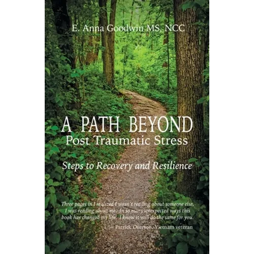 A Path Beyond Post Traumatic Stress: Steps to Recovery and Resilience