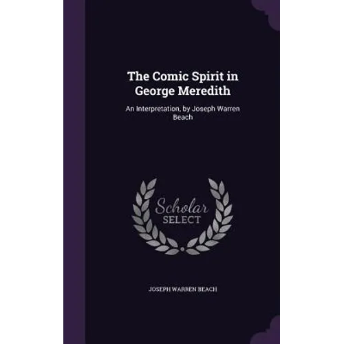 The Comic Spirit in George Meredith: An Interpretation, by Joseph Warren Beach