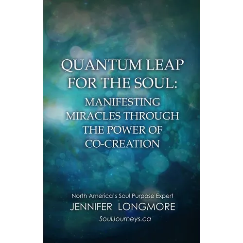 Quantum Leap for the Soul: Manifesting Miracles Through the Power of Co-Creation