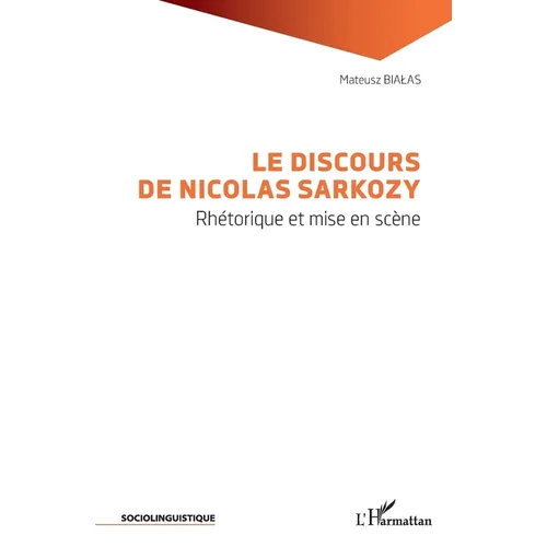 Le discours de Nicolas Sarkozy: Rhétorique et mise en scène