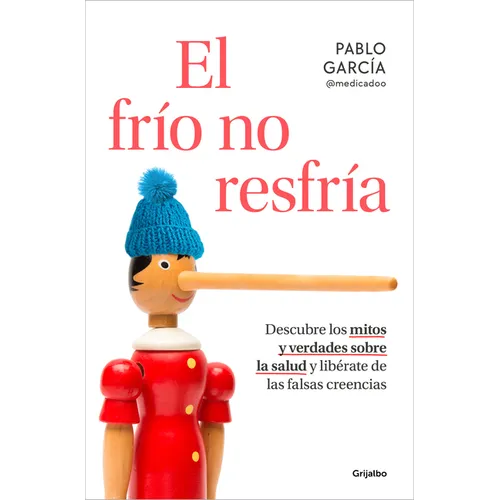 El Frío No Resfría. Descubre Los Mitos Y Verdades Sobre La Salud Y Libérate de Las Falsas Creencias / The Cold Doesn't Give You a Cold