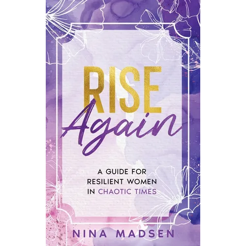 Rise Again: A Guide for Resilient Women in Chaotic Times