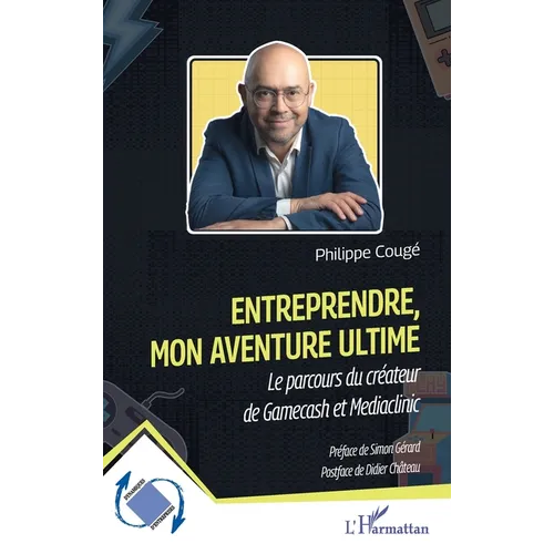 Entreprendre, mon aventure ultime: Le parcours du créateur de Gamecash et Mediaclinic
