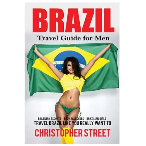 Brazil: Travel Guide for Men Travel Brazil Like You Really Want To