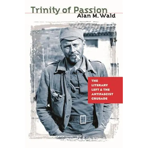 Trinity of Passion: The Literary Left and the Antifascist Crusade