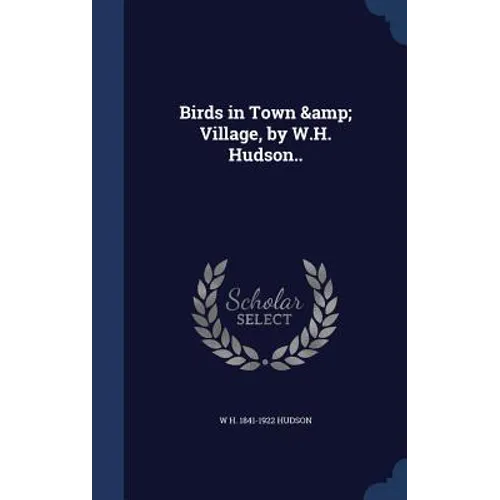Birds in Town & Village, by W.H. Hudson..
