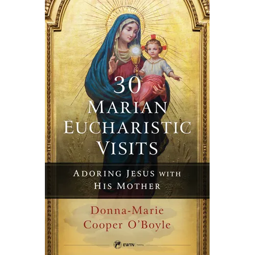 30 Marian Eucharistic Visits: Adoring Jesus with His Mother