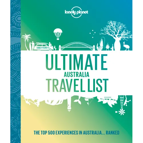 Lonely Planet Ultimate Australia Travel List: 500 Amazing Experiences Ranked Discover the Most Iconic Sights & Activities Expert Tips to Create Your B