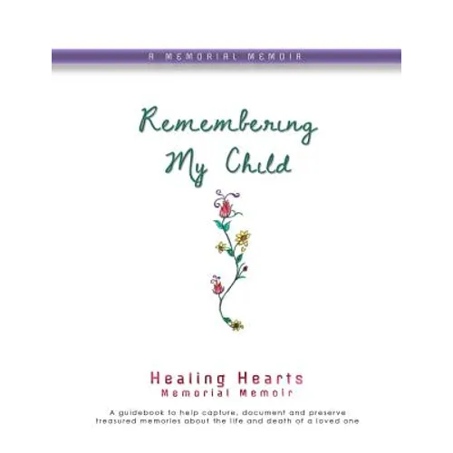 Remembering My Child: Healing Hearts Memorial Memoir