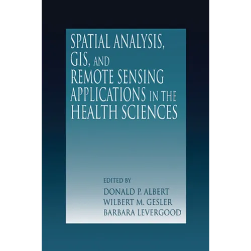 Spatial Analysis, GIS and Remote Sensing: Applications in the Health Sciences