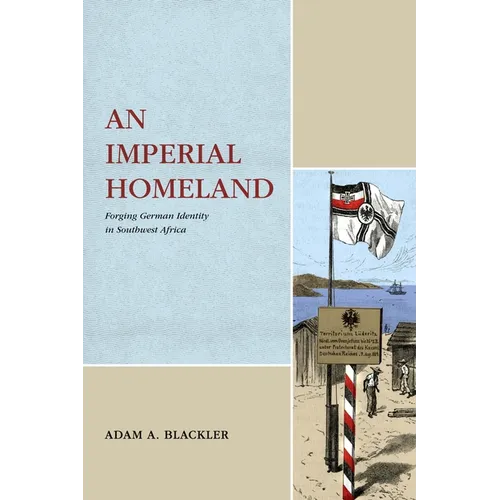 An Imperial Homeland: Forging German Identity in Southwest Africa