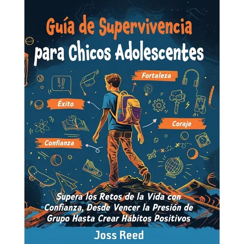 Guía de supervivencia para chicos adolescents: Supera los retos de la vida con confianza, desde vencer la presión de grupo hasta crear hábitos positiv