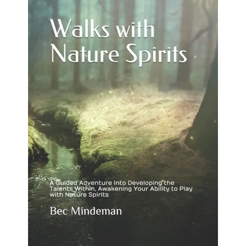 Walks with Nature Spirits: A Guided Adventure into Developing the Talents Within, Awakening Your Ability to Play with Nature Spirits