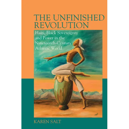 The Unfinished Revolution: Haiti, Black Sovereignty and Power in the Nineteenth-Century Atlantic World