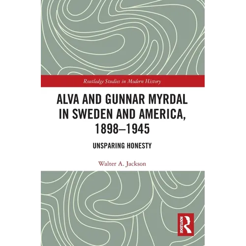 Alva and Gunnar Myrdal in Sweden and America, 1898-1945: Unsparing Honesty