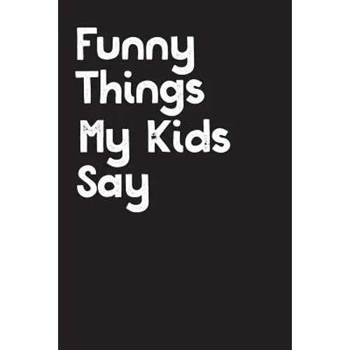 Funny Things My Kids Say: Best gift idea for mom or dad to remember all the quotes of your kids. 6x9 inches, 100 pages.