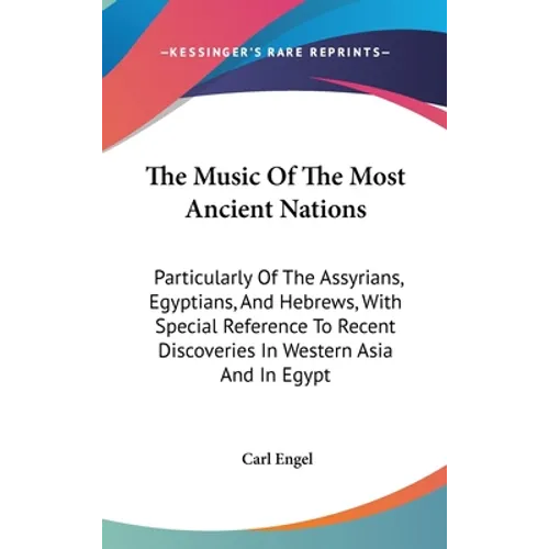 The Music Of The Most Ancient Nations: Particularly Of The Assyrians, Egyptians, And Hebrews, With Special Reference To Recent Discoveries In Western