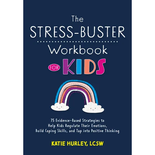 The Stress-Buster Workbook for Kids: 75 Evidence-Based Strategies to Help Kids Regulate Their Emotions, Build Coping Skills, and Tap Into Positive Thi