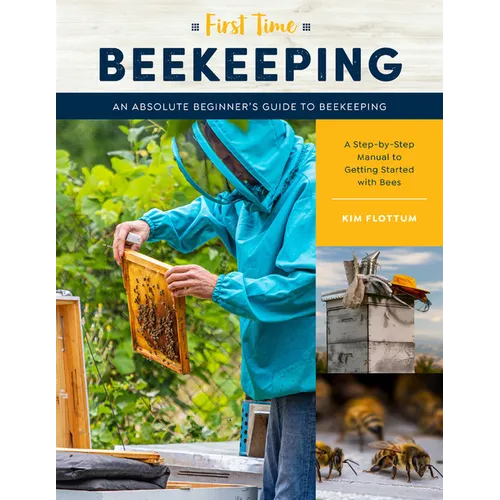First Time Beekeeping: An Absolute Beginner's Guide to Beekeeping - A Step-By-Step Manual to Getting Started with Bees