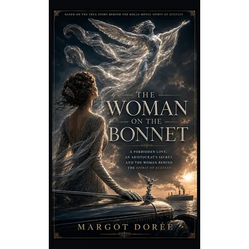 The Woman on the Bonnet: Forbidden Love, an Aristocrat's Secret Daughter, and the Tragedy Behind the Rolls-Royce Spirit of Ecstasy