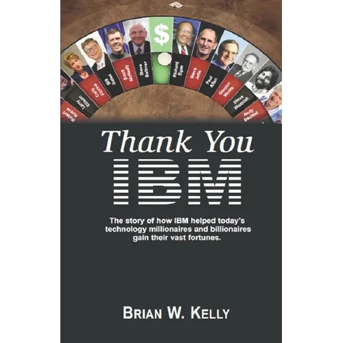 Thank You IBM! Original Edition: The Story of how IBM helped today's technology millionaires and billionaires gain their vast fortunes.