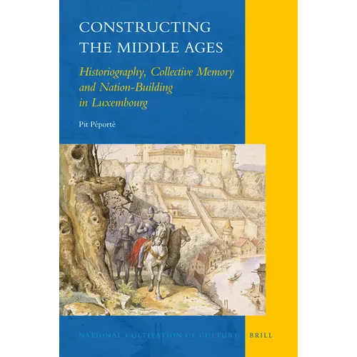 Constructing the Middle Ages: Historiography, Collective Memory and Nation-Building in Luxembourg