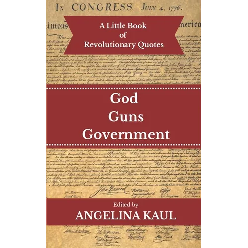A Little Book of Revolutionary Quotes: God, Guns, & Government