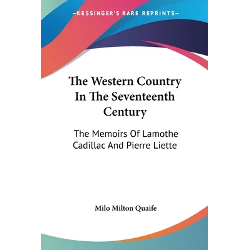 The Western Country In The Seventeenth Century: The Memoirs Of Lamothe Cadillac And Pierre Liette