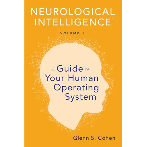 Neurological Intelligence Volume 1: A Guide to Your Human Opertaing System