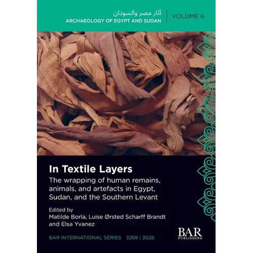 In Textile Layers: The wrapping of human remains, animals, and artefacts in Egypt, Sudan, and the Southern Levant